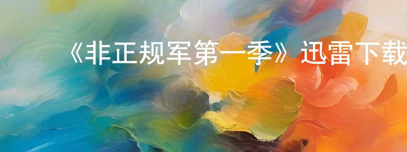﻿白俊强发布﻿《非正规军第一季》迅雷下载/在线观看-犯罪历史-美剧天堂